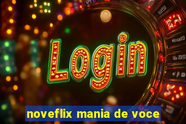 noveflix mania de voce